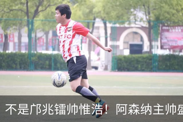 不是邝兆镭帅惟浩！阿森纳主帅盛赞U17一人：赵松源是中国足球未来