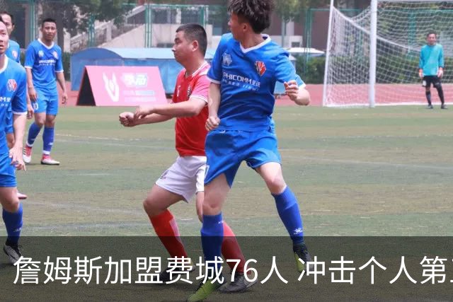 詹姆斯加盟费城76人 冲击个人第五冠